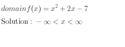 The domain of f(x)=x^2+2x-7 is -infinity <x<infinity